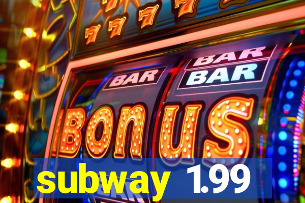 subway 1.99
